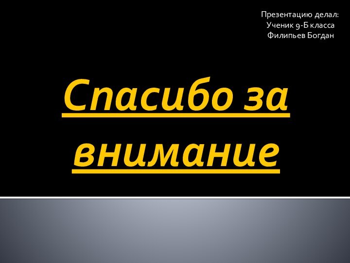 Спасибо за вниманиеПрезентацию делал:Ученик 9-Б классаФилипьев Богдан