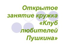 Открытое занятие кружка Клуб любителей Пушкина