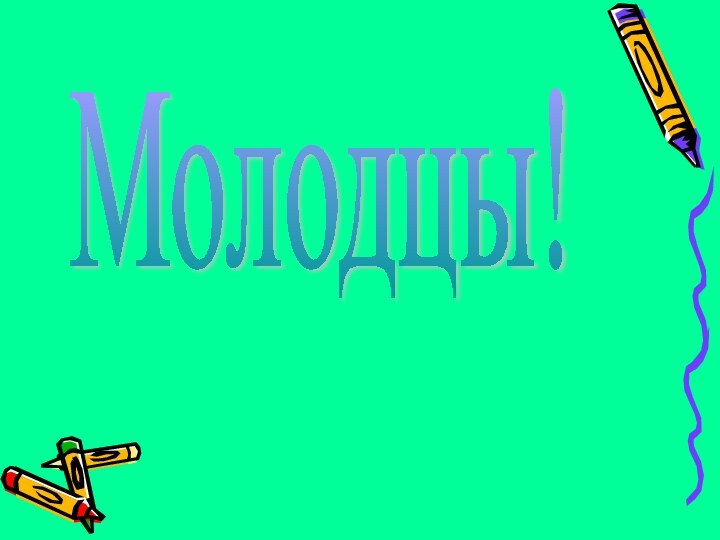 Молодцы!