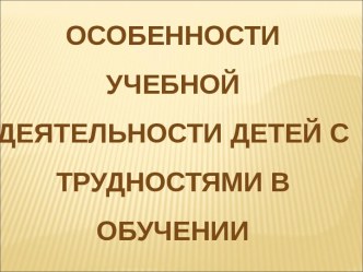 Особенности учебной деятельности детей с трудностями в обучении