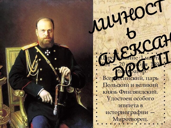 ЛИЧНОСТЬ АЛЕKСАНДРА IIIЦарствование :1 марта 1881 — 20 октября 1894 Император Всероссийский,