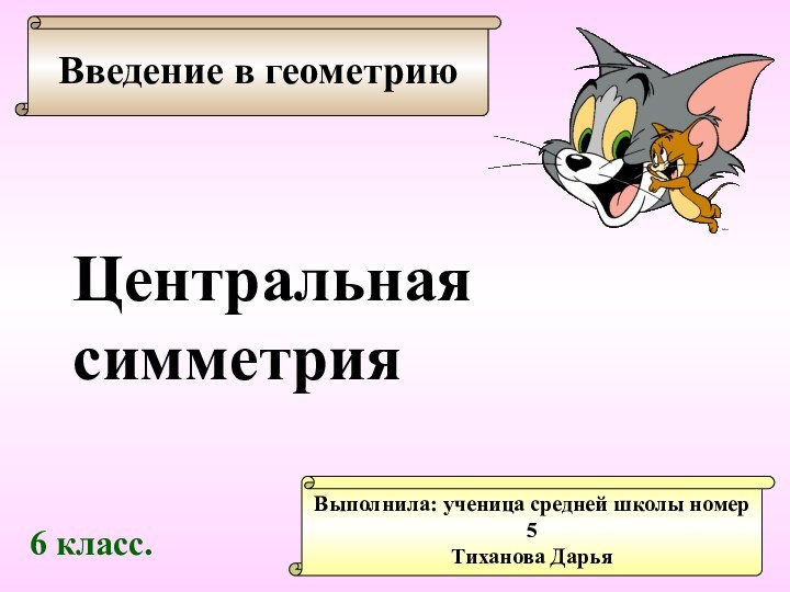 Введение в геометриюВыполнила: ученица средней школы номер 5Тиханова Дарья Центральнаясимметрия 6 класс.