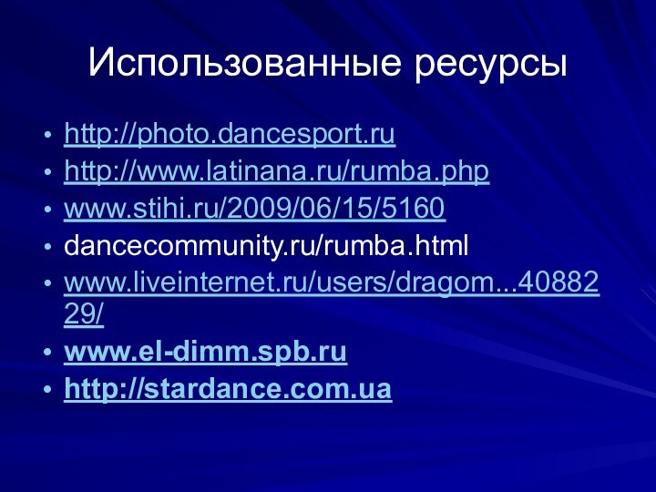 Использованные ресурсыhttp://photo.dancesport.ru http://www.latinana.ru/rumba.phpwww.stihi.ru/2009/06/15/5160dancecommunity.ru/rumba.htmlwww.liveinternet.ru/users/dragom...4088229/www.el-dimm.spb.ruhttp://stardance.com.ua