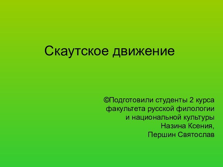 Скаутское движение©Подготовили студенты 2 курсафакультета русской филологиии национальной культурыНазина Ксения,Першин Святослав