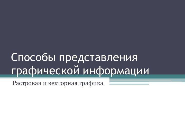 Способы представления графической информацииРастровая и векторная графика