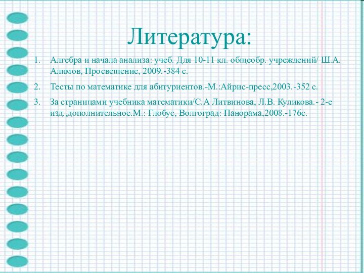 Литература:Алгебра и начала анализа: учеб. Для 10-11 кл. общеобр. учреждений/ Ш.А. Алимов,