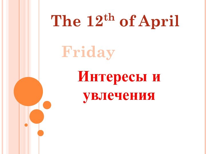 The 12th of AprilFridayИнтересы и увлечения