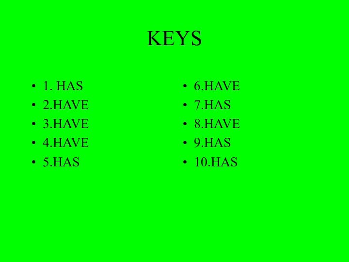 KEYS1. HAS2.HAVE3.HAVE4.HAVE5.HAS6.HAVE7.HAS8.HAVE9.HAS10.HAS