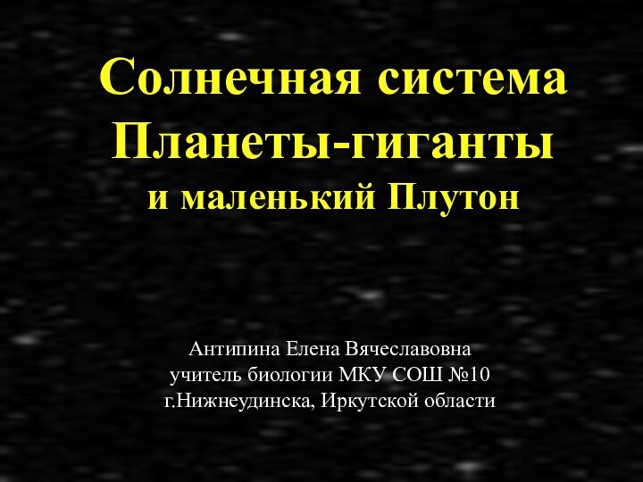 Солнечная система Планеты-гиганты  и маленький Плутон Антипина Елена Вячеславовнаучитель