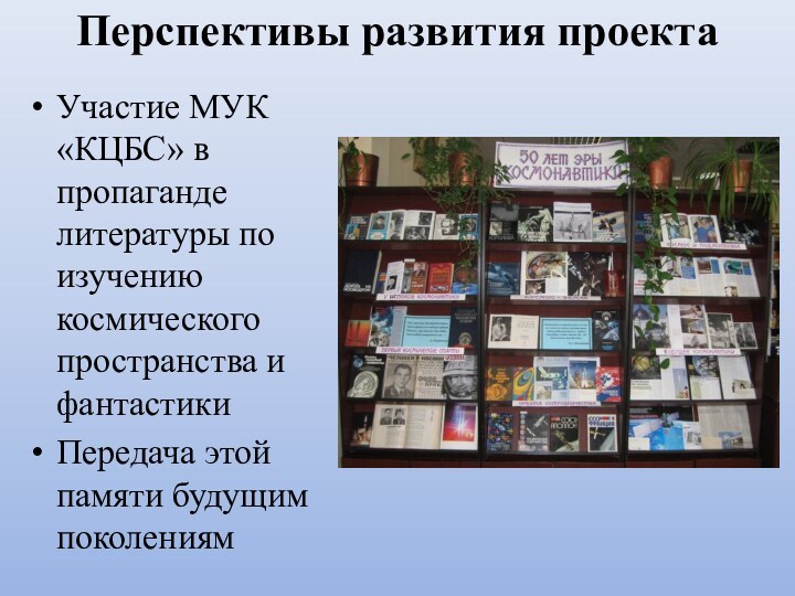 Перспективы развития проектаУчастие МУК «КЦБС» в пропаганде литературы по изучению космического пространства