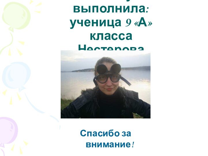 Работу выполнила: ученица 9 «А» класса Нестерова АнастасияСпасибо за внимание!