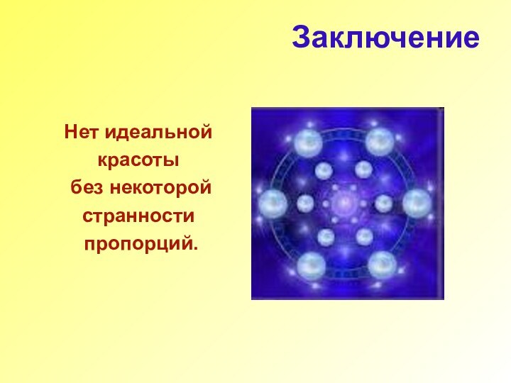 Заключение Нет идеальной красоты без некоторой странности пропорций.