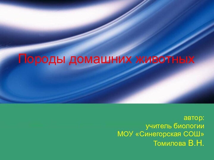 Породы домашних животныхавтор: учитель биологии МОУ «Синегорская СОШ» Томилова В.Н.