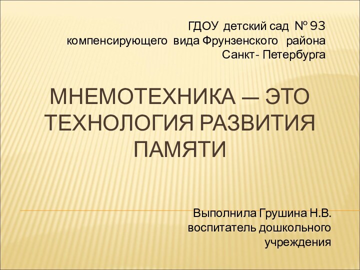 МНЕМОТЕХНИКА — ЭТО ТЕХНОЛОГИЯ РАЗВИТИЯ ПАМЯТИ  Выполнила Грушина Н.В. воспитатель дошкольного