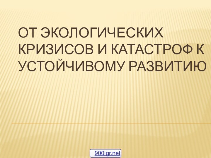 От экологических кризисов и катастроф к устойчивому развитию