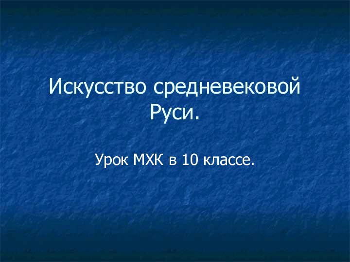 Искусство средневековой Руси.Урок МХК в 10 классе.