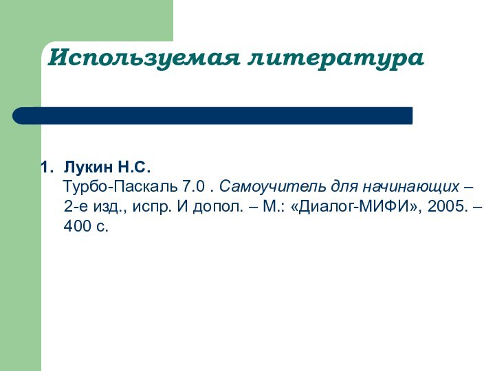 Используемая литератураЛукин Н.С.   Турбо-Паскаль 7.0 . Самоучитель для начинающих –