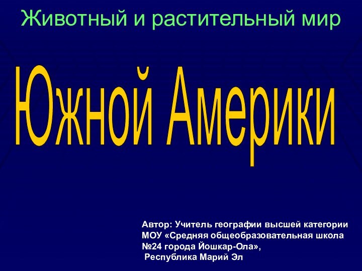 Животный и растительный мирЮжной Америки Автор: Учитель географии высшей категории МОУ «Средняя