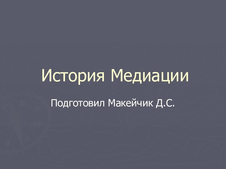 История МедиацииПодготовил Макейчик Д.С.