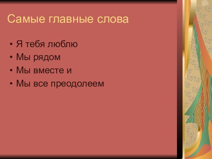 Самые главные словаЯ тебя люблюМы рядомМы вместе иМы все преодолеем