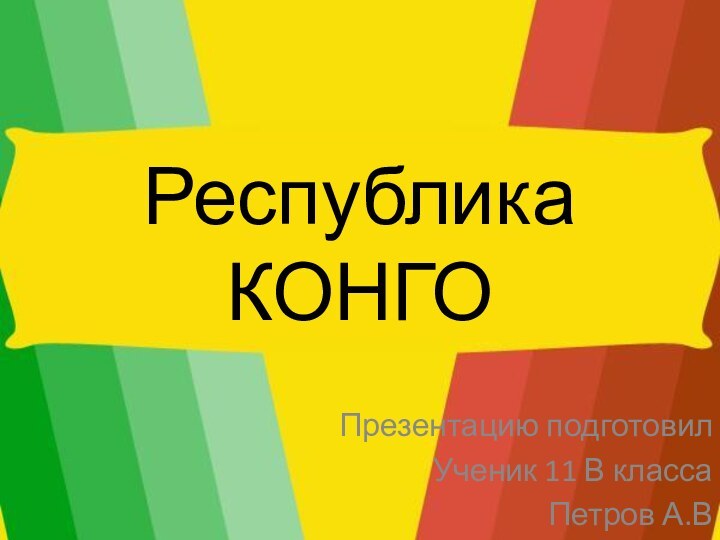 Республика КОНГОПрезентацию подготовилУченик 11 В классаПетров А.В