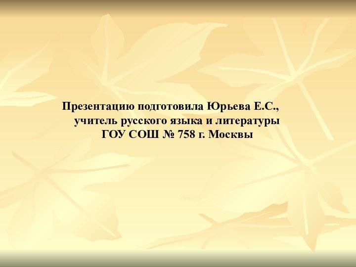 Презентацию подготовила Юрьева Е.С., учитель русского языка и литературы ГОУ