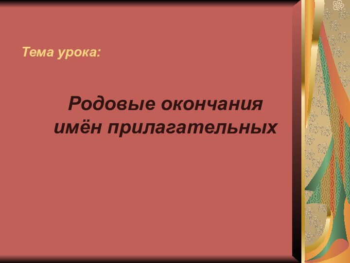 Тема урока:Родовые окончания имён прилагательных