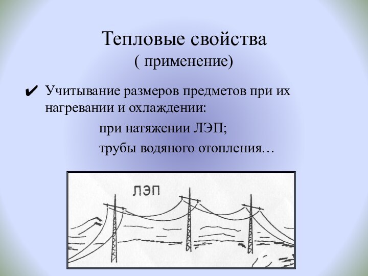 Тепловые свойства ( применение)Учитывание размеров предметов при их нагревании и охлаждении: