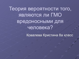 Теория вероятности того, являются ли ГМО вредоносными для человека?