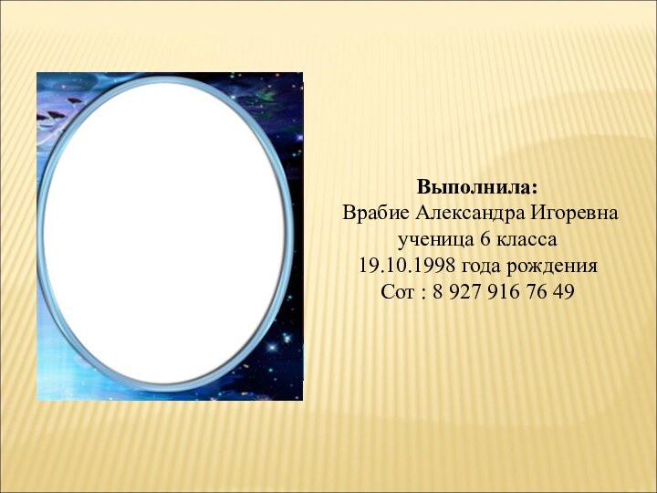 Выполнила: Врабие Александра Игоревнаученица 6 класса19.10.1998 года рожденияСот : 8 927 916 76 49