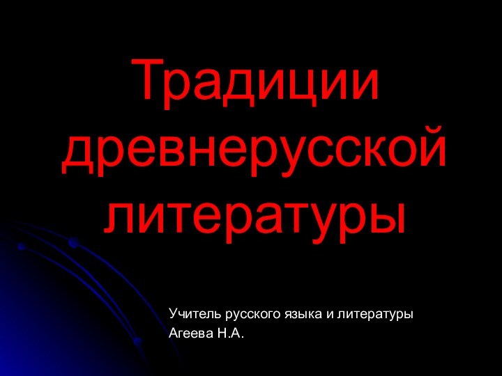 Традиции древнерусской литературыУчитель русского языка и литературыАгеева Н.А.