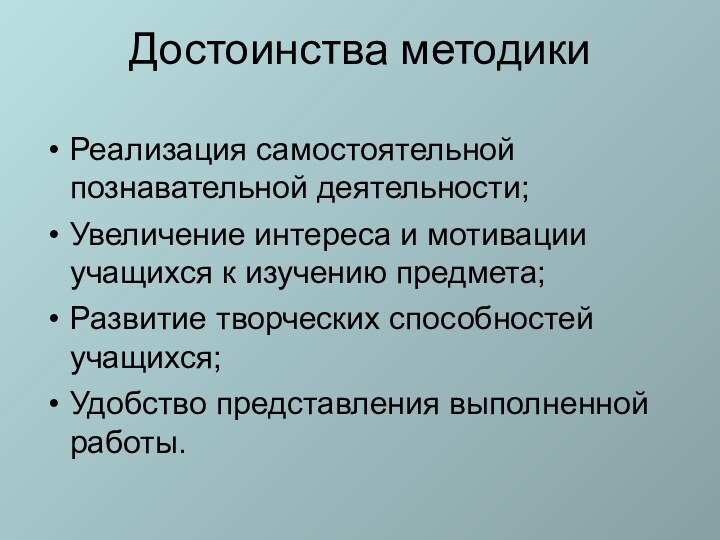 Достоинства методикиРеализация самостоятельной познавательной деятельности;Увеличение интереса и мотивации учащихся к изучению предмета;Развитие