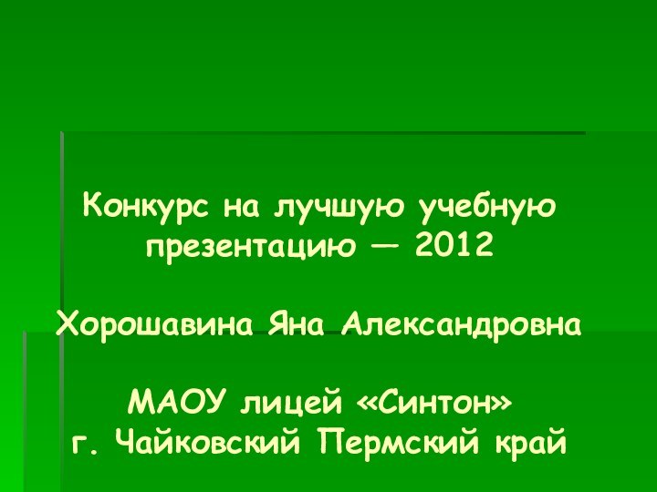 Конкурс на лучшую учебную презентацию — 2012  Хорошавина Яна Александровна
