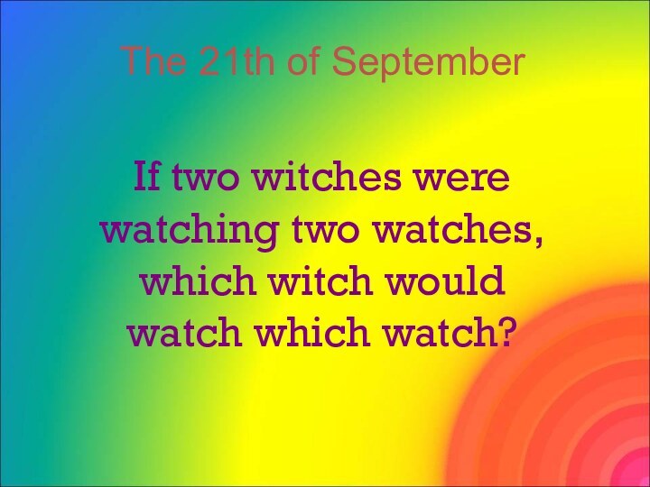 If two witches were watching two watches, which witch would watch which