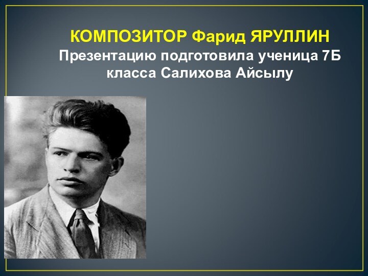 КОМПОЗИТОР Фарид ЯРУЛЛИН Презентацию подготовила ученица 7Б класса Салихова Айсылу