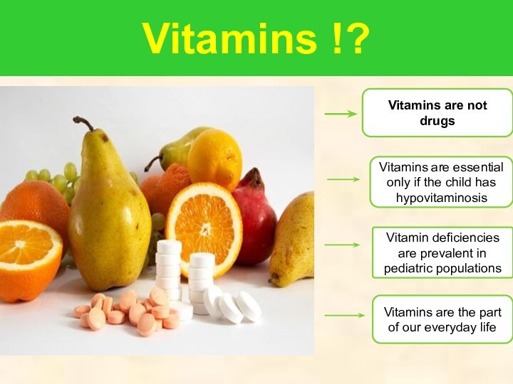 Vitamins !?Vitamins are not drugsVitamins are essential only if the child has