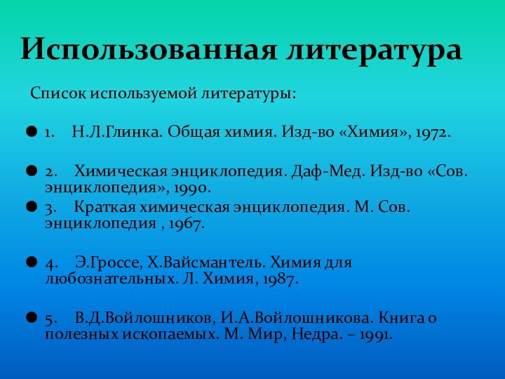 Использованная литератураСписок используемой литературы:1.  Н.Л.Глинка. Общая химия. Изд-во «Химия», 1972.2.