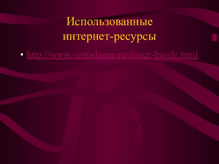 Использованные  интернет-ресурсыhttp://www.vestadance.ru/dance-hustle.html