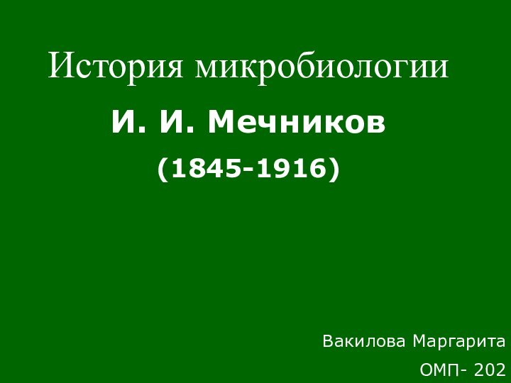 История микробиологииИ. И. Мечников(1845-1916)Вакилова Маргарита ОМП- 202