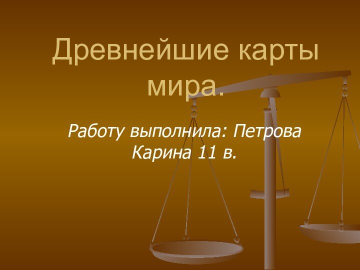 Древнейшие карты мира.Работу выполнила: Петрова Карина 11 в.