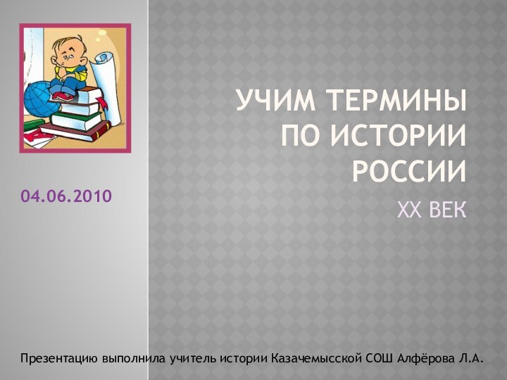 Учим термины по истории РоссииXX ВЕКПрезентацию выполнила учитель истории Казачемысской СОШ Алфёрова Л.А.