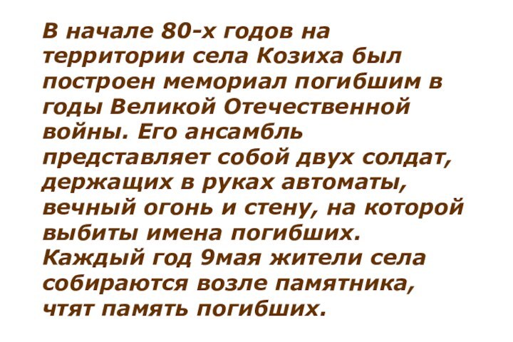 В начале 80-х годов на территории села Козиха был построен мемориал погибшим