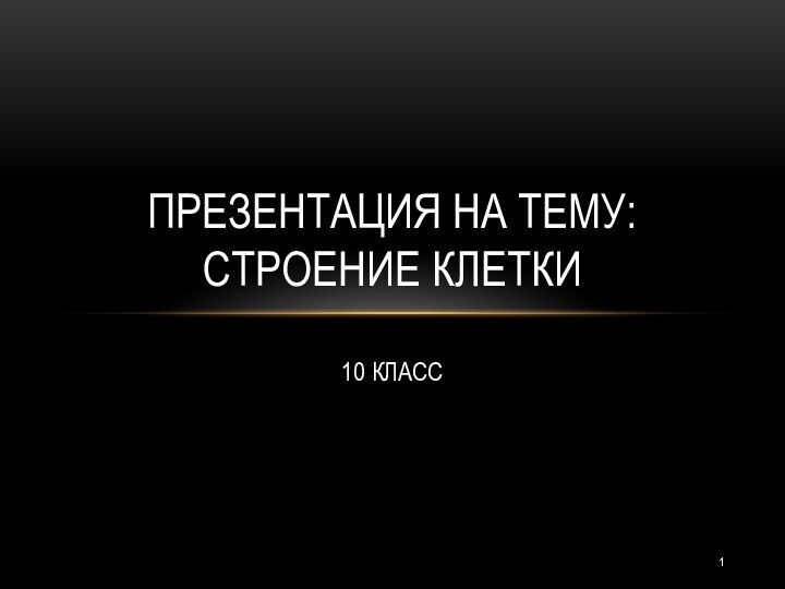 ПРЕЗЕНТАЦИЯ НА ТЕМУ: СТРОЕНИЕ КЛЕТКИ  10 КЛАСС