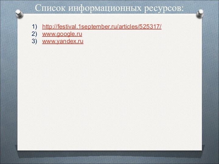 Список информационных ресурсов:http://festival.1september.ru/articles/525317/www.google.ruwww.yandex.ru