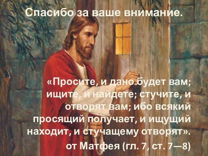 Спасибо за ваше внимание.«Просите, и дано будет вам; ищите, и найдете; стучите,