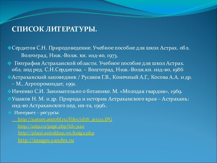 СПИСОК ЛИТЕРАТУРЫ. Сердитов С.Н. Природоведение. Учебное пособие для школ Астрах. обл.Волгоград, Ниж.-Волж. кн.