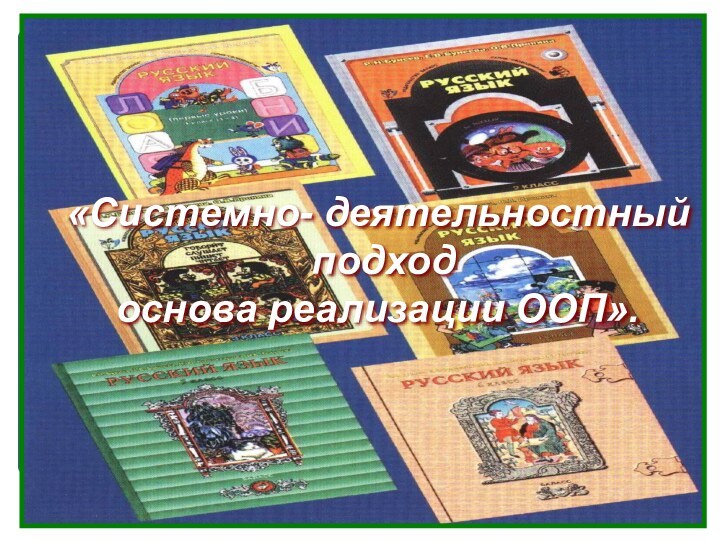 «Системно- деятельностный подход основа реализации ООП».