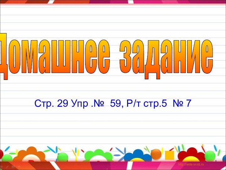 Стр. 29 Упр .№ 59, Р/т стр.5 № 7Домашнее задание