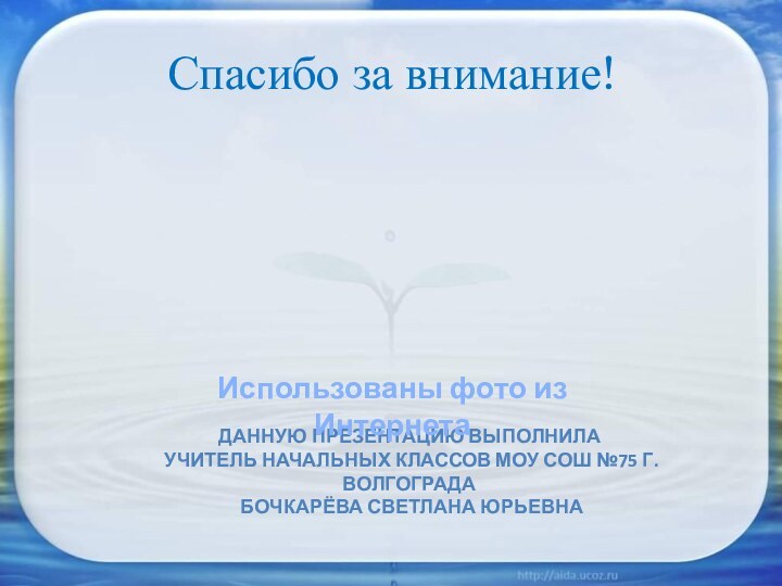 Спасибо за внимание!Данную презентацию выполнила учитель начальных классов МОУ СОШ №75 г.