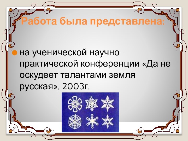 Работа была представлена:  на ученической научно-практической конференции «Да не оскудеет талантами земля русская», 2003г.